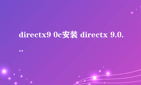 directx9 0c安装 directx 9.0怎么安装