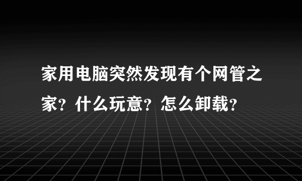 家用电脑突然发现有个网管之家？什么玩意？怎么卸载？