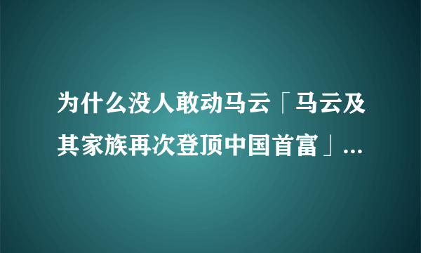 为什么没人敢动马云「马云及其家族再次登顶中国首富」( 二 )