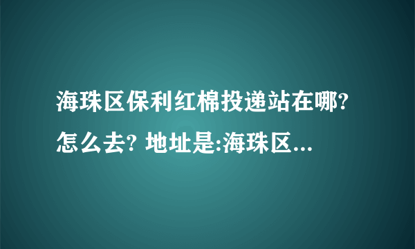 海珠区保利红棉投递站在哪?怎么去? 地址是:海珠区江燕南二街19号，但在地图上找不到.只有南一街