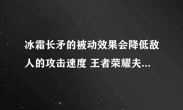 冰霜长矛的被动效果会降低敌人的攻击速度 王者荣耀夫子的试炼