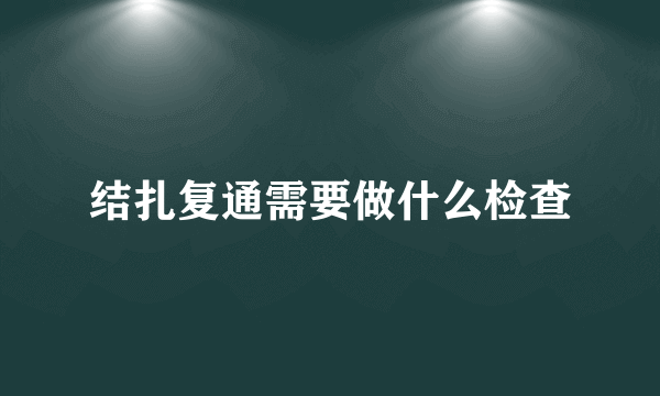 结扎复通需要做什么检查