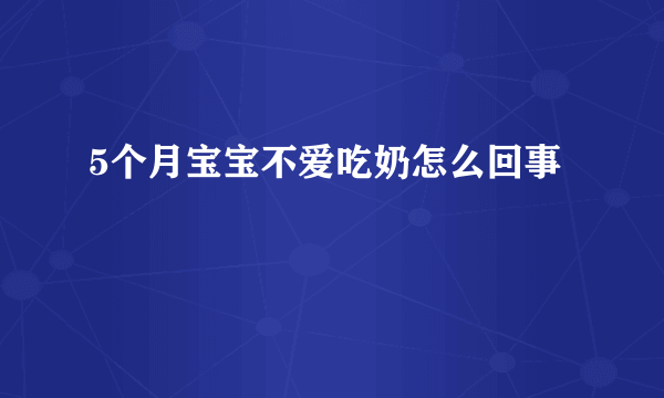 5个月宝宝不爱吃奶怎么回事