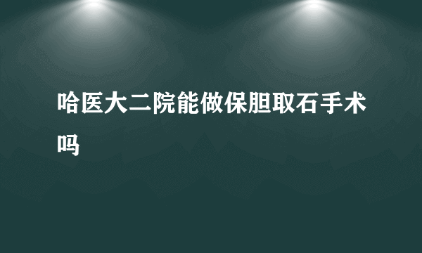 哈医大二院能做保胆取石手术吗