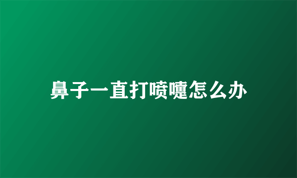 鼻子一直打喷嚏怎么办