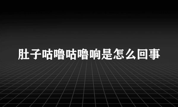 肚子咕噜咕噜响是怎么回事