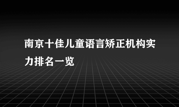 南京十佳儿童语言矫正机构实力排名一览