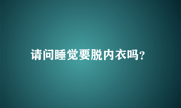 请问睡觉要脱内衣吗？