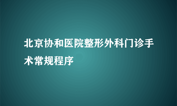 北京协和医院整形外科门诊手术常规程序