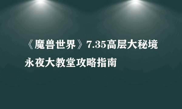 《魔兽世界》7.35高层大秘境永夜大教堂攻略指南