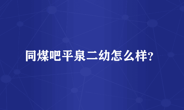 同煤吧平泉二幼怎么样？