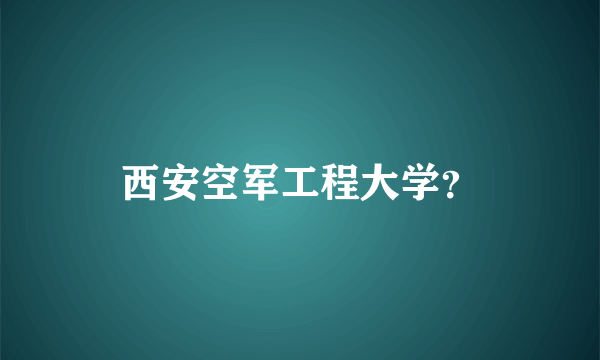 西安空军工程大学？