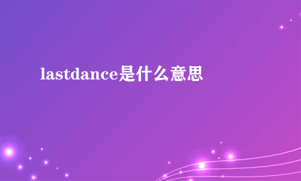 lastdance是什么意思