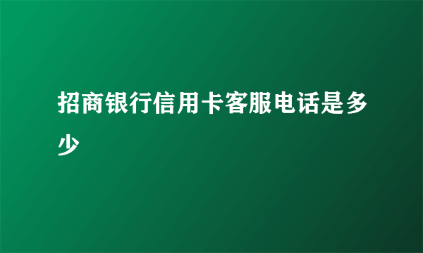 招商银行信用卡客服电话是多少