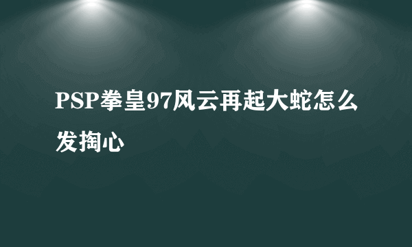 PSP拳皇97风云再起大蛇怎么发掏心