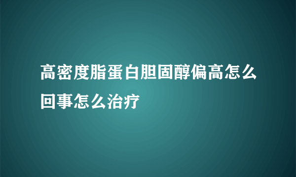 高密度脂蛋白胆固醇偏高怎么回事怎么治疗