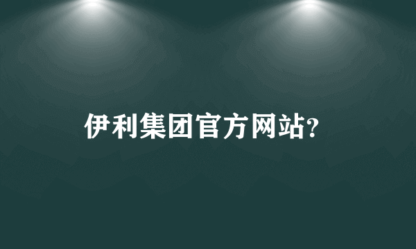 伊利集团官方网站？