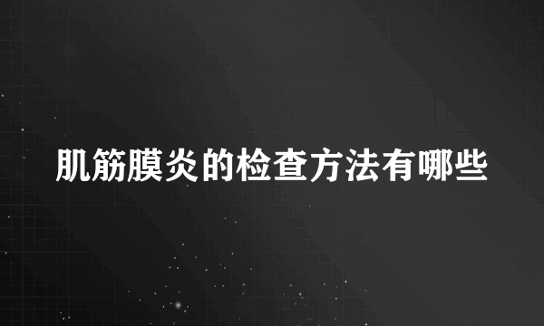 肌筋膜炎的检查方法有哪些