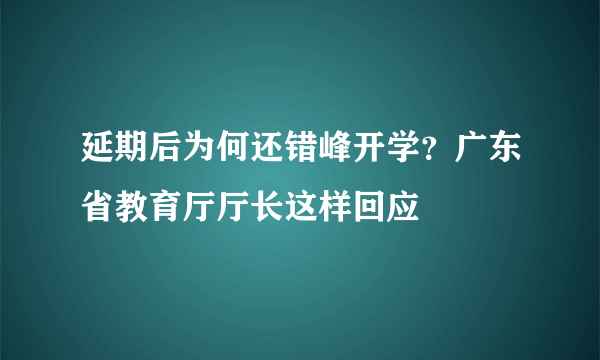 延期后为何还错峰开学？广东省教育厅厅长这样回应