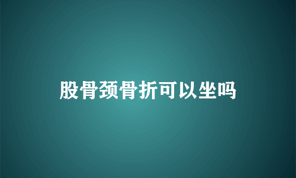 股骨颈骨折可以坐吗