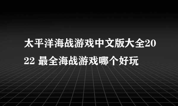 太平洋海战游戏中文版大全2022 最全海战游戏哪个好玩