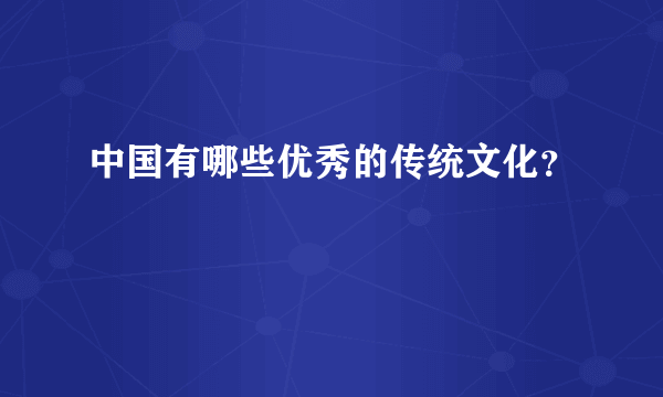 中国有哪些优秀的传统文化？