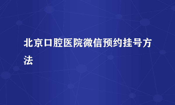 北京口腔医院微信预约挂号方法