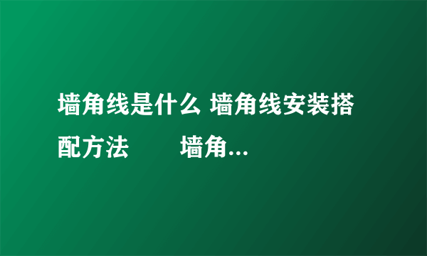 墙角线是什么 墙角线安装搭配方法       墙角线是什么