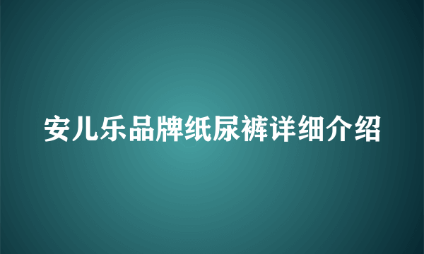 安儿乐品牌纸尿裤详细介绍