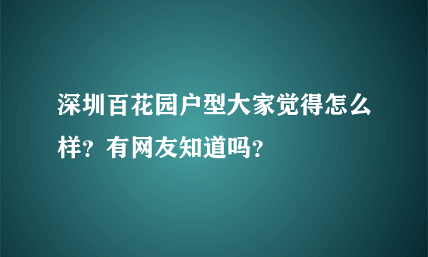 深圳百花园户型大家觉得怎么样？有网友知道吗？