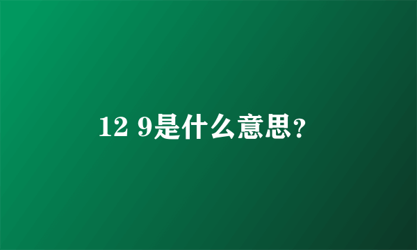 12 9是什么意思？