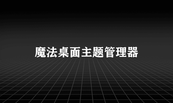 魔法桌面主题管理器