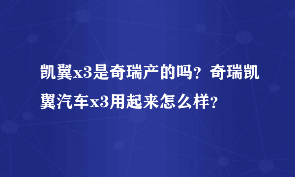 凯翼x3是奇瑞产的吗？奇瑞凯翼汽车x3用起来怎么样？