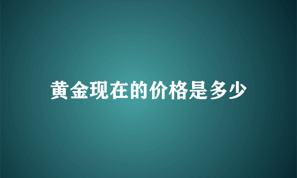 黄金现在的价格是多少