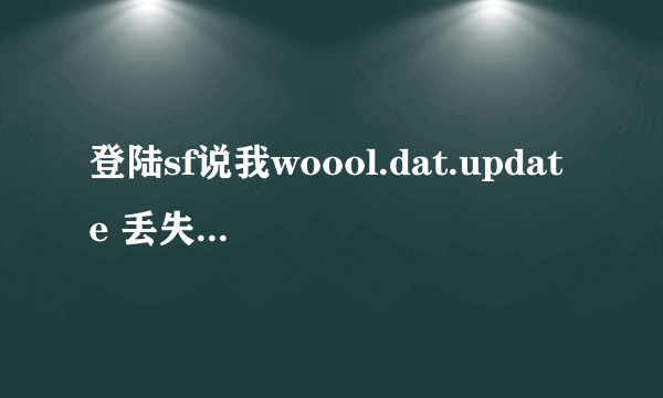 登陆sf说我woool.dat.update 丢失 怎么办？