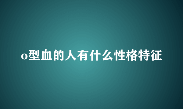 o型血的人有什么性格特征