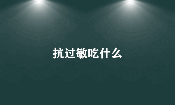 抗过敏吃什么