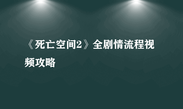 《死亡空间2》全剧情流程视频攻略