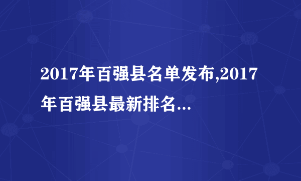 2017年百强县名单发布,2017年百强县最新排名(完整名单)