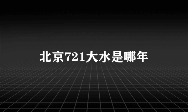 北京721大水是哪年