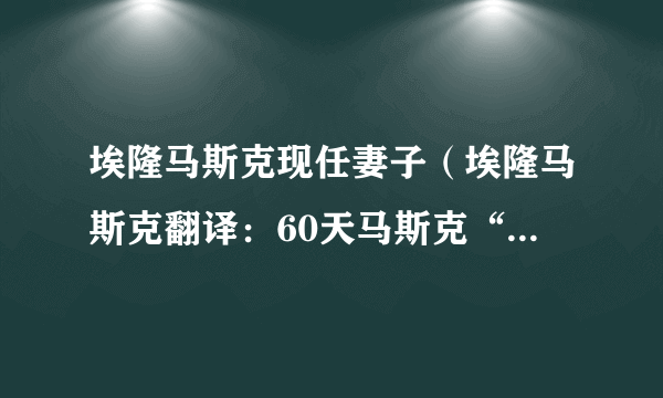 埃隆马斯克现任妻子（埃隆马斯克翻译：60天马斯克“玩坏”推特）