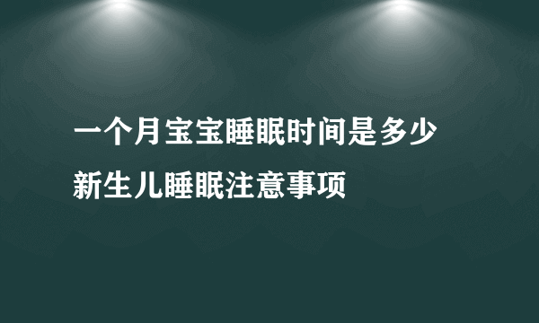 一个月宝宝睡眠时间是多少  新生儿睡眠注意事项