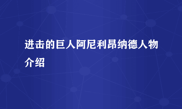 进击的巨人阿尼利昂纳德人物介绍