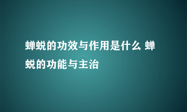 蝉蜕的功效与作用是什么 蝉蜕的功能与主治