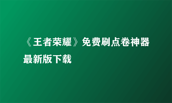 《王者荣耀》免费刷点卷神器最新版下载