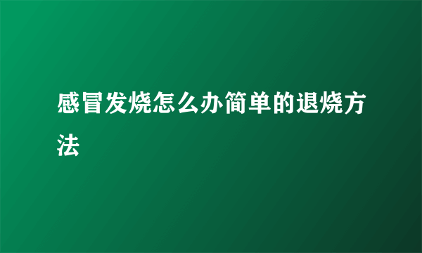 感冒发烧怎么办简单的退烧方法