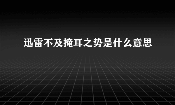 迅雷不及掩耳之势是什么意思