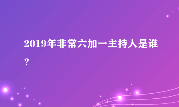 2019年非常六加一主持人是谁？