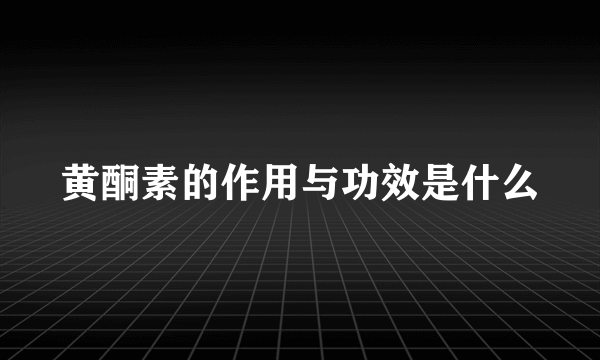 黄酮素的作用与功效是什么