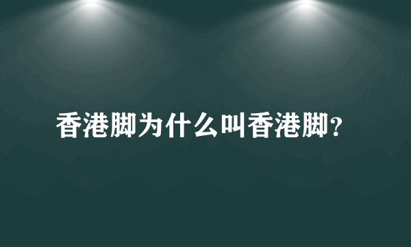 香港脚为什么叫香港脚？